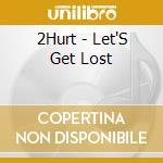 2Hurt - Let'S Get Lost cd musicale