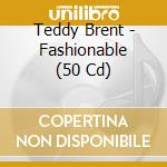 Teddy Brent - Fashionable (50 Cd) cd musicale di Teddy Brent