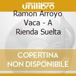 Ramon Arroyo Vaca - A Rienda Suelta