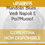 Mandolin Blues - Vedi Napoli E Poi?Muoio! cd