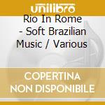 Rio In Rome - Soft Brazilian Music / Various cd