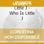 Little J - Who Is Little J cd