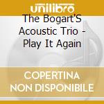 The Bogart'S Acoustic Trio - Play It Again cd