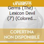 Germs (The) - Lexicon Devil (7') (Colored Vinyl) cd