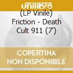 (LP Vinile) Friction - Death Cult 911 (7') vinile