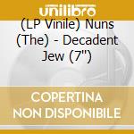 (LP Vinile) Nuns (The) - Decadent Jew (7'') lp vinile