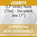 (LP Vinile) Nuns (The) - Decadent Jew (7'') vinile