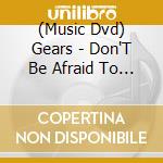 (Music Dvd) Gears - Don'T Be Afraid To Pogo cd