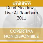 Dead Meadow - Live At Roadburn 2011 cd musicale