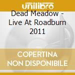 Dead Meadow - Live At Roadburn 2011 cd
