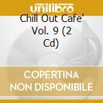 Chill Out Cafe' Vol. 9 (2 Cd) cd