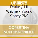 Drake / Lil Wayne - Young Money 2K9 cd musicale di Drake / Lil Wayne
