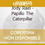 Jody Rael - Papillo The Caterpillar cd