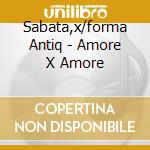 Sabata,x/forma Antiq - Amore X Amore cd musicale di FORMA ANTIQUA