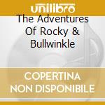The Adventures Of Rocky & Bullwinkle cd