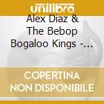 Alex Diaz & The Bebop Bogaloo Kings - Bebop Bogaloo Kings cd musicale di Alex Diaz & The Bebop Bogaloo Kings