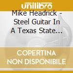 Mike Headrick - Steel Guitar In A Texas State Of Mind cd