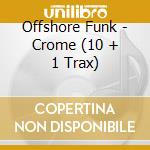 Offshore Funk - Crome (10 + 1 Trax)