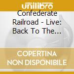 Confederate Railroad - Live: Back To The Barroom cd musicale di Confederate Railroad