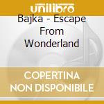 Bajka - Escape From Wonderland cd musicale di Bajka