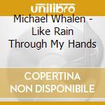 Michael Whalen - Like Rain Through My Hands cd