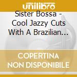 Sister Bossa - Cool Jazzy Cuts With A Brazilian Flavour #06 (2 Cd) cd