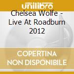 Chelsea Wolfe - Live At Roadburn 2012 cd musicale di Chelsea Wolfe