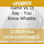 Game Vs Dj Ray - You Know Whatitis cd