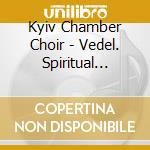 Kyiv Chamber Choir - Vedel. Spiritual Choir Concertos No.13-21 cd musicale di Kyiv Chamber Choir