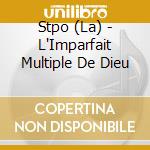 Stpo (La) - L'Imparfait Multiple De Dieu cd