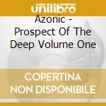 Azonic - Prospect Of The Deep Volume One
