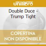 Double Duce - Trump Tight cd