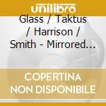 Glass / Taktus / Harrison / Smith - Mirrored Glass cd musicale