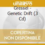Gressel - Genetic Drift (3 Cd) cd musicale