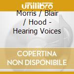 Morris / Blair / Hood - Hearing Voices cd