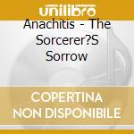 Anachitis - The Sorcerer?S Sorrow cd