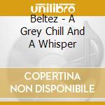 Beltez - A Grey Chill And A Whisper cd musicale