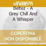 Beltez - A Grey Chill And A Whisper cd
