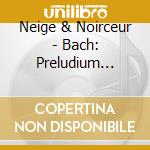 Neige & Noirceur - Bach: Preludium Minor cd