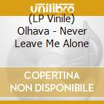 (LP Vinile) Olhava - Never Leave Me Alone lp vinile