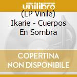 (LP Vinile) Ikarie - Cuerpos En Sombra lp vinile