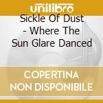 Sickle Of Dust - Where The Sun Glare Danced cd