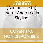 (Audiocassetta) Ison - Andromeda Skyline cd