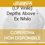 (LP Vinile) Depths Above - Ex Nihilo vinile