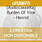 (Audiocassetta) Burden Of Ymir - Heorot cd