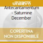 Antecantamentum - Saturnine December cd