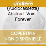 (Audiocassetta) Abstract Void - Forever cd musicale