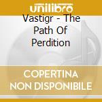 Vastigr - The Path Of Perdition cd