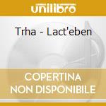 Trha - Lact'eben cd