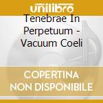 Tenebrae In Perpetuum - Vacuum Coeli cd